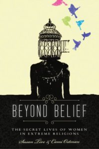 Beyond Belief: The Secret Lives of Women in Extreme Religions, Cami Ostman, Susan Tive, Leah Lax, Naomi J. Williams